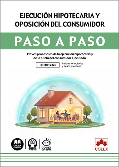 EJECUCIÓN HIPOTECARIA Y OPOSICIÓN DEL CONSUMIDOR PASO A PASO. Claves procesales de la ejecución hipotecaria y de la tutela del consumidor ejecutado. (IBD)