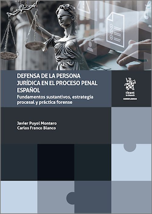 DEFENSA JURÍDICA DE LA PERSONA JURÍDICA EN EL PROCESO PENAL ESPAÑOL. Fundamentos sustantivos, estrategia procesal y práctica forense.