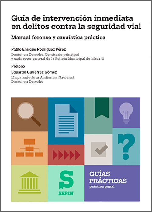 GUÍA DE INTERVENCIÓN INMEDIATA EN DELITOS CONTRA LA SEGURIDAD VIAL. Manual forense y casuística práctica.