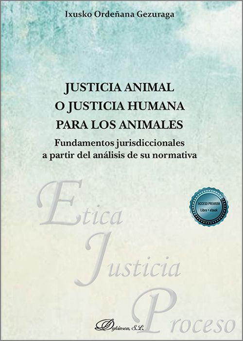 JUSTICIA ANIMAL O JUSTICIA HUMANA PARA LOS ANIMALES. Fundamentos jurisdiccionales a partir del análisis de su normativa.
