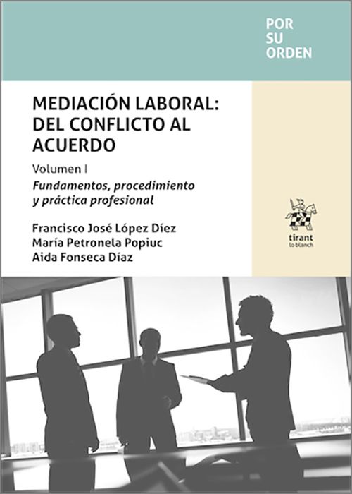 MEDIACIÓN LABORAL: DEL CONFLICTO AL ACUERDO. Volumen I. Fundamentos, procedimiento y práctica profesional