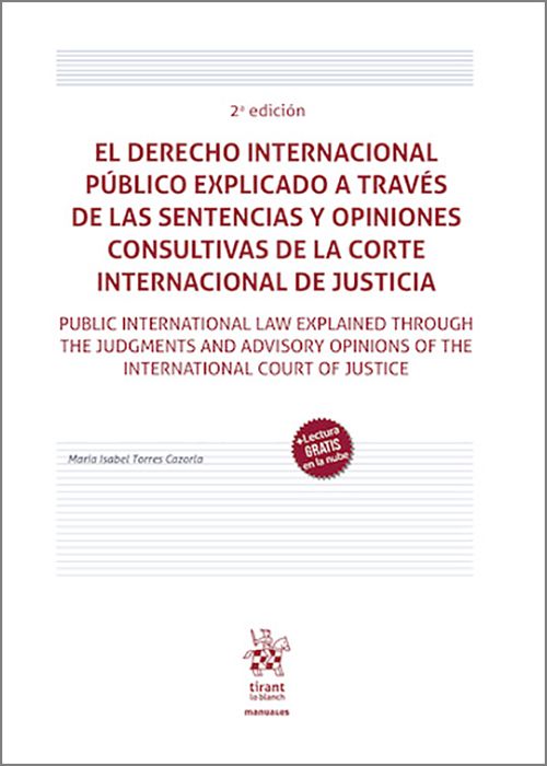 DERECHO INTERNACIONAL PÚBLICO EXPLICADO A TRAVÉS DE LAS SENTENCIAS Y OPINIONES CONSULTIVAS DE LA CORTE INTERNACIONAL DE JUSTICIA. PUBLIC INTERNATIONAL LAW EXPLAINED THROUGH THE JUDGEMENTS AND ADVISORY OPINIONS OF THE INTERNATIONAL COURT OF JUSTICE.