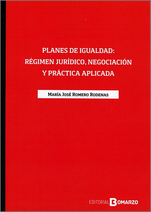 PLANES DE IGUALDAD. Régimen jurídico, negociación y práctica aplicada