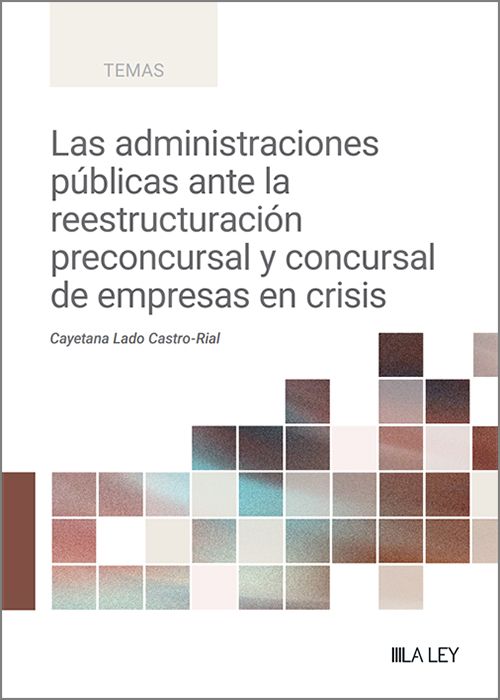 ADMINISTRACIONES PÚBLICAS ANTE LA REESTRUCTURACIÓN PRECONCURSAL Y DE EMPRESAS EN CRISIS, LA.