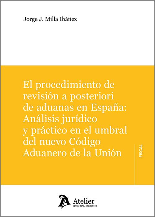 PROCEDIMIENTO DE REVISIÓN A POSTERIORI DE ADUANAS EN ESPAÑA:  ANÁLISIS JURÍDICO Y PRÁCTICO EN EL UMBRAL DEL NUEVO CÓDIGO ADUANERO DE LA UNIÓN.
