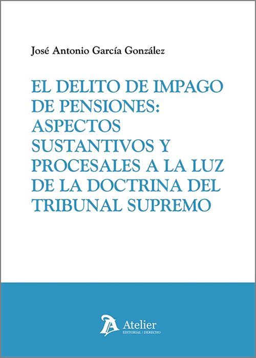 DELITO DE IMPAGO DE PENSIONES, EL.: ASPECTOS SISTANTIVOS Y PROCESALES A LA LUZ DE LA DOCTRINA DEL TRIBUNAL SUPREMO.