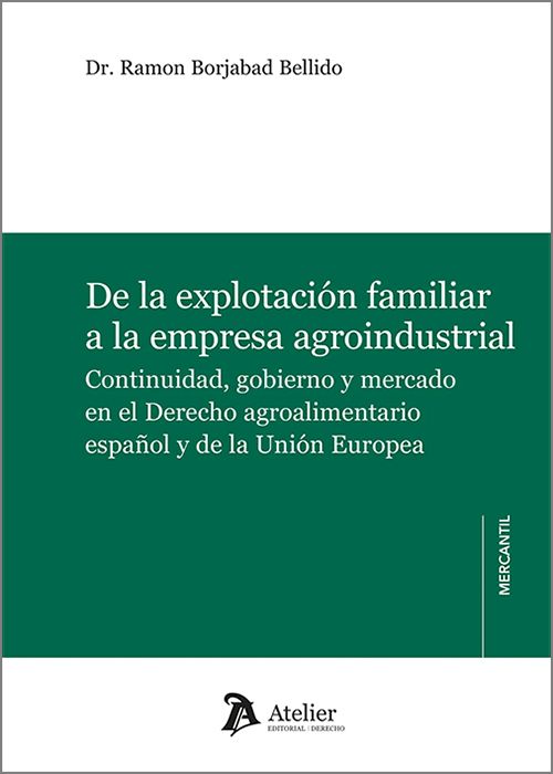 DE LA EXPLOTACIÓN FAMILIAR A LA EMPRESA AGROINDUSTRIAL. Continuidad, gobierno y mercado en el Derecho agroalimentario español y de la Unión Europea.