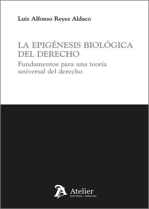 EPIGÉNESIS BIOLÓGICA DEL DERECHO, LA. Fundamentos para una teoría universal del derecho.