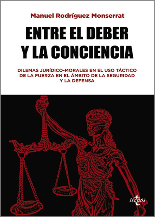 ENTRE EL DEBER Y LA CONCIENCIA, Dilemas jurídico-morales en el uso táctico de la fuerza en el ámbito de la seguridad y la defensa.