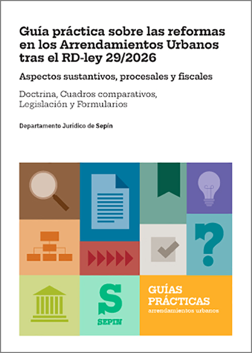 GUÍA PRÁCTICA SOBRE LAS REFORMAS EN LOS ARRENDAMIENTOS URBANOS TRAS EL RD-LEY 29/2026. Aspectos sustantivos, procesales y fiscales. Doctrina, cuadros comparativos, legislación y formularios.