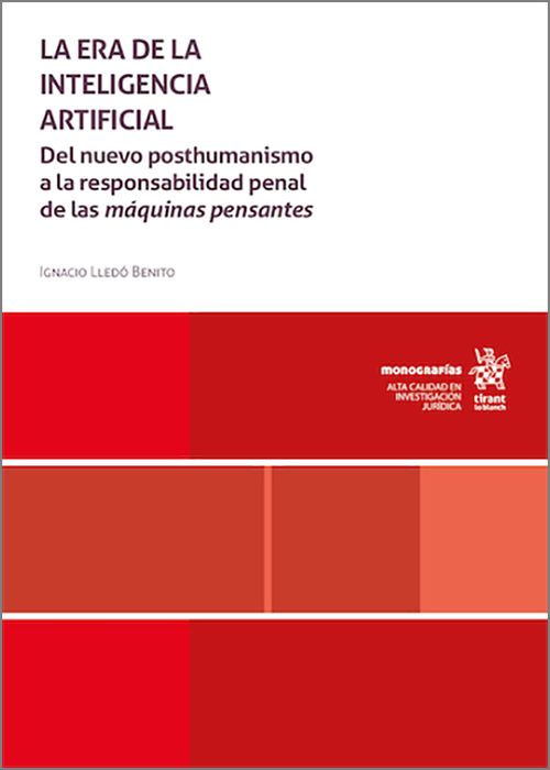 ERA DE LA INTELIGENCIA ARTIFICIAL, LA. Del nuevo posthumanismo a la responsabilidad penal de las máquinas pensantes.