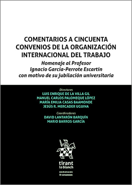 COMENTARIOS A CINCUENTA CONVENIOS DE LA ORGANIZACIÓN INTERNACIONAL DEL TRABAJO.  Homenaje al Profesor Ignacio García-Perrote Escartín con motivo de su jubilación universitaria.