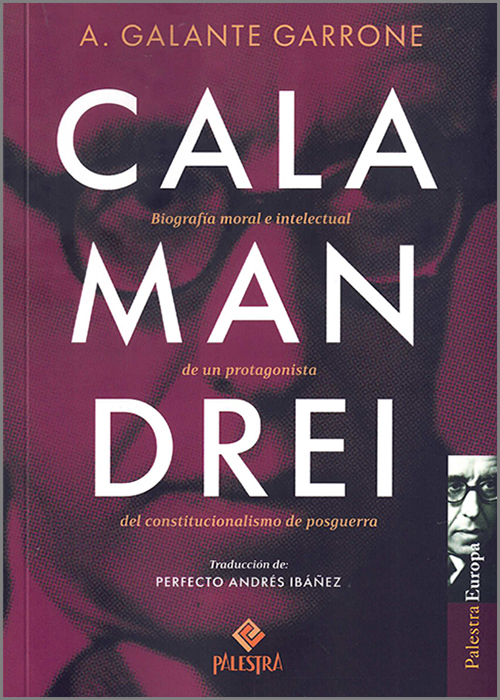 CALAMANDREI. Biografía moral e intelectual de un protagonista del constitucionalismo de posguerra.