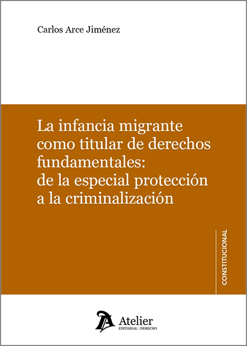 INFANCIA MIGRANTE COMO TITULAR DE DERECHOS FUNDAMENTALES: DE LA ESPECIAL PROTECCIÓN A LA CRIMINALIZACIÓN, LA.